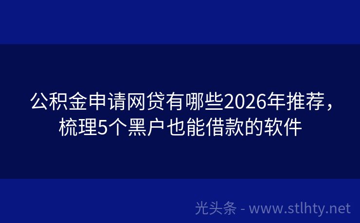 公积金申请网贷有哪些2026年推荐，梳理5个黑户也能借款的软件