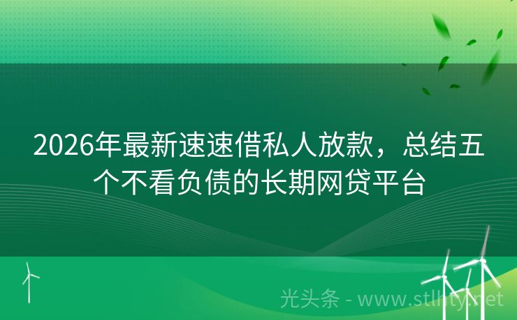 2026年最新速速借私人放款，总结五个不看负债的长期网贷平台