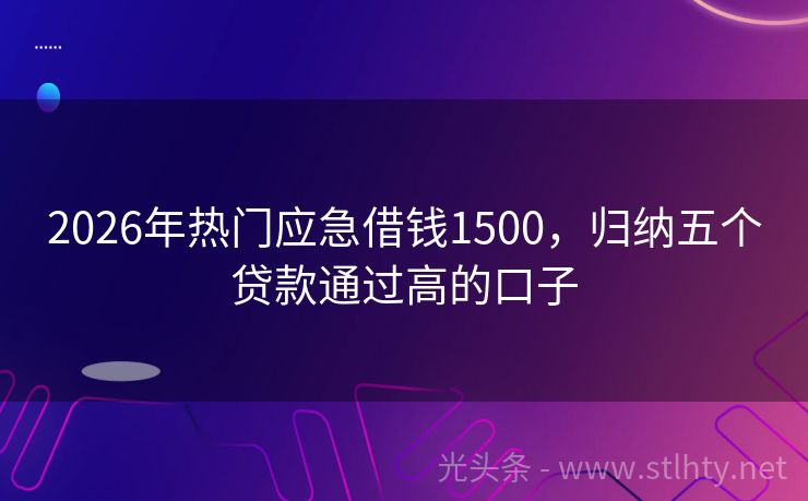 2026年热门应急借钱1500，归纳五个贷款通过高的口子