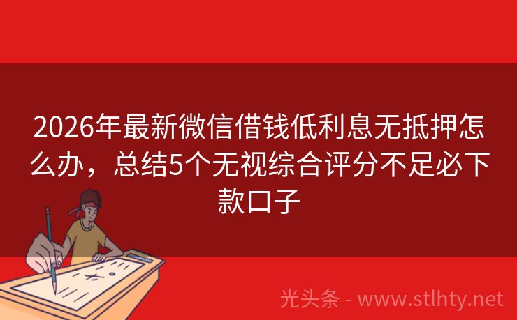 2026年最新微信借钱低利息无抵押怎么办，总结5个无视综合评分不足必下款口子