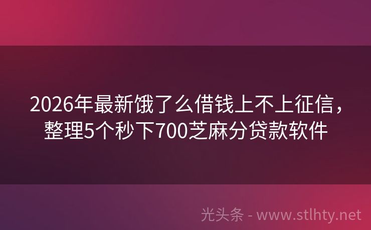 2026年最新饿了么借钱上不上征信，整理5个秒下700芝麻分贷款软件