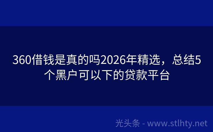 360借钱是真的吗2026年精选，总结5个黑户可以下的贷款平台