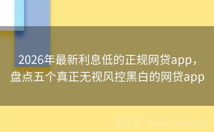 2026年最新利息低的正规网贷app，盘点五个真正无视风控黑白的网贷app