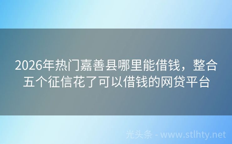 2026年热门嘉善县哪里能借钱，整合五个征信花了可以借钱的网贷平台