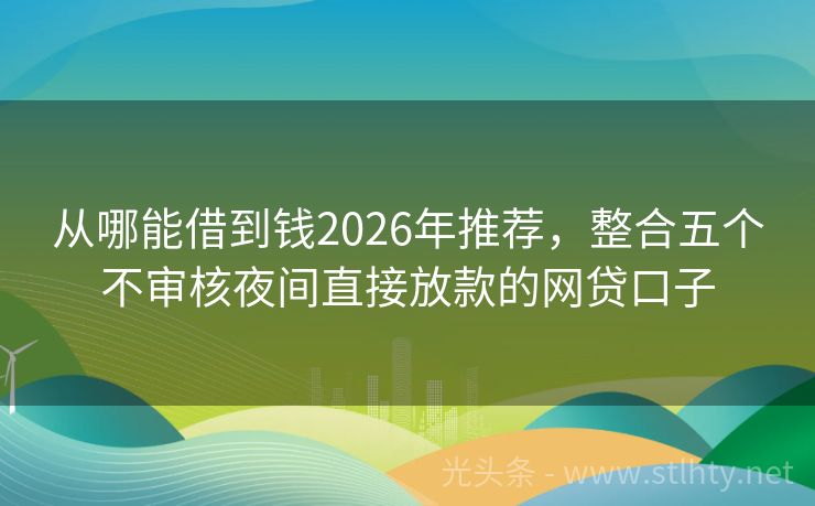 从哪能借到钱2026年推荐，整合五个不审核夜间直接放款的网贷口子