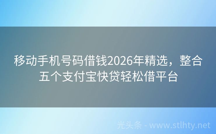 移动手机号码借钱2026年精选，整合五个支付宝快贷轻松借平台