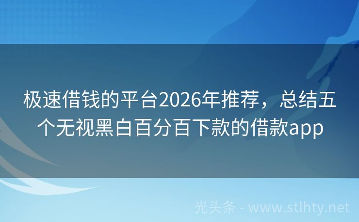 极速借钱的平台2026年推荐，总结五个无视黑白百分百下款的借款app