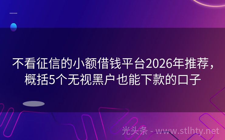 不看征信的小额借钱平台2026年推荐，概括5个无视黑户也能下款的口子