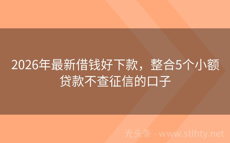 2026年最新借钱好下款，整合5个小额贷款不查征信的口子