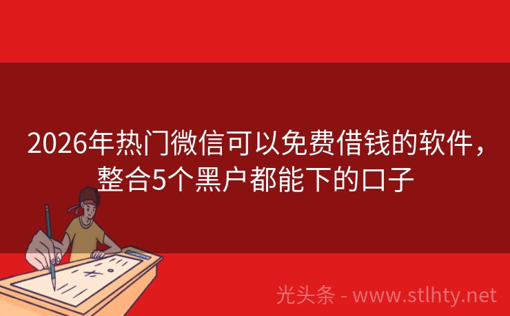 2026年热门微信可以免费借钱的软件，整合5个黑户都能下的口子