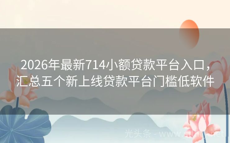 2026年最新714小额贷款平台入口，汇总五个新上线贷款平台门槛低软件