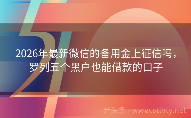2026年最新微信的备用金上征信吗，罗列五个黑户也能借款的口子