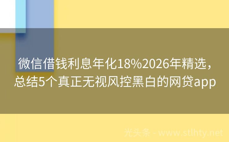 微信借钱利息年化18%2026年精选，总结5个真正无视风控黑白的网贷app