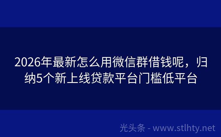 2026年最新怎么用微信群借钱呢，归纳5个新上线贷款平台门槛低平台