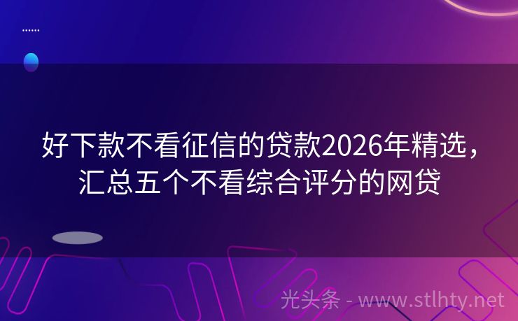 好下款不看征信的贷款2026年精选，汇总五个不看综合评分的网贷