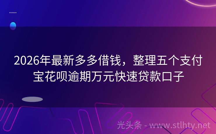 2026年最新多多借钱，整理五个支付宝花呗逾期万元快速贷款口子