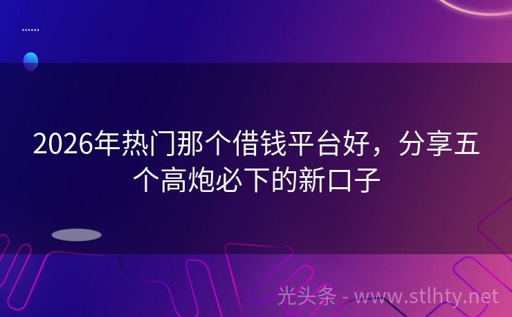 2026年热门那个借钱平台好，分享五个高炮必下的新口子