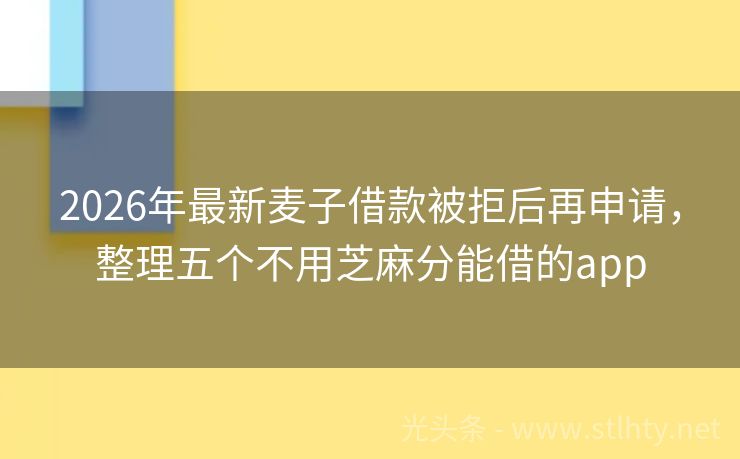 2026年最新麦子借款被拒后再申请，整理五个不用芝麻分能借的app