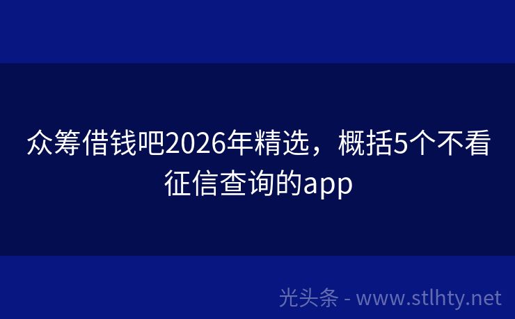 众筹借钱吧2026年精选，概括5个不看征信查询的app