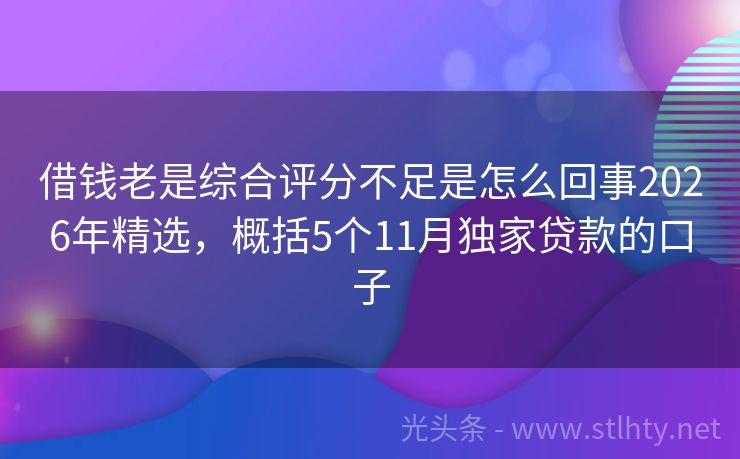 借钱老是综合评分不足是怎么回事2026年精选，概括5个11月独家贷款的口子