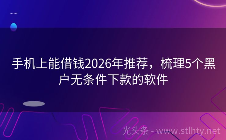 手机上能借钱2026年推荐，梳理5个黑户无条件下款的软件