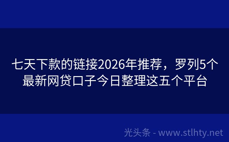 七天下款的链接2026年推荐，罗列5个最新网贷口子今日整理这五个平台