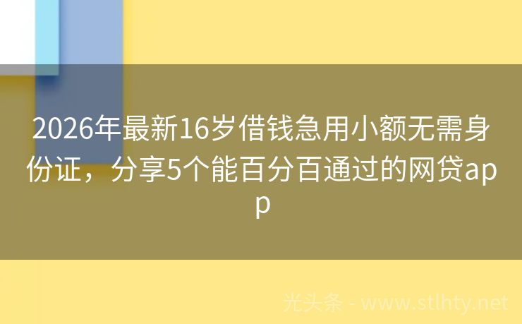 2026年最新16岁借钱急用小额无需身份证，分享5个能百分百通过的网贷app