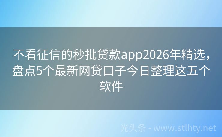 不看征信的秒批贷款app2026年精选，盘点5个最新网贷口子今日整理这五个软件