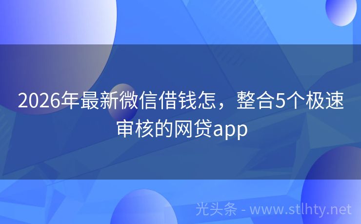 2026年最新微信借钱怎，整合5个极速审核的网贷app