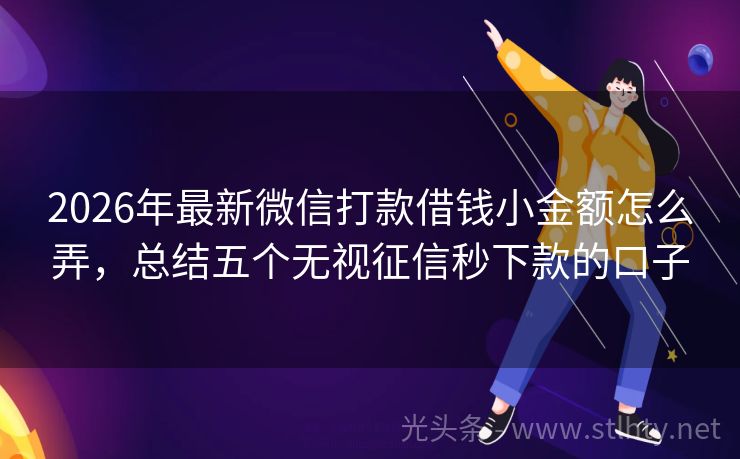 2026年最新微信打款借钱小金额怎么弄，总结五个无视征信秒下款的口子