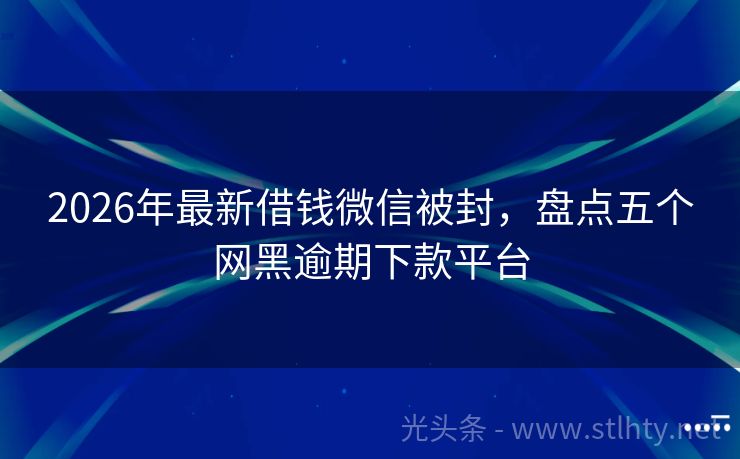 2026年最新借钱微信被封，盘点五个网黑逾期下款平台