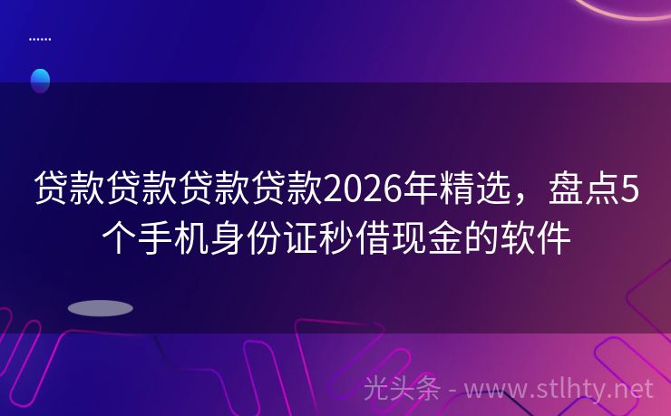 贷款贷款贷款贷款2026年精选，盘点5个手机身份证秒借现金的软件
