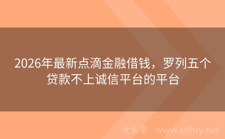 2026年最新点滴金融借钱，罗列五个贷款不上诚信平台的平台
