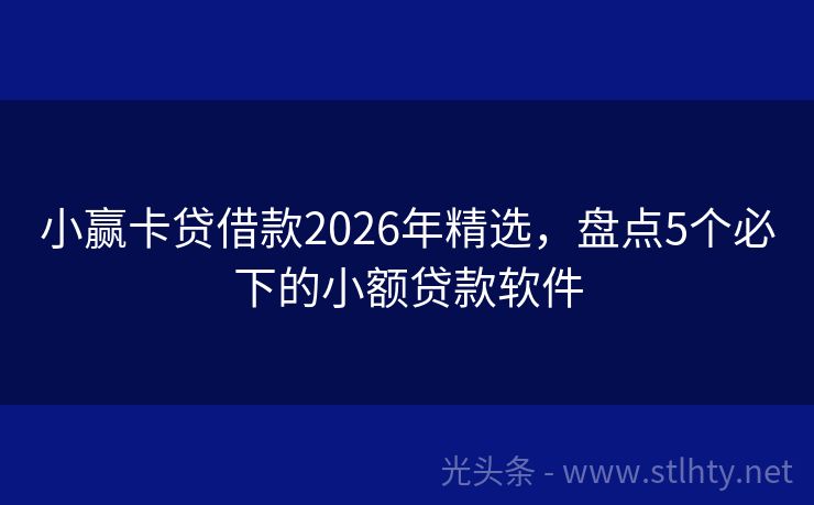 小赢卡贷借款2026年精选，盘点5个必下的小额贷款软件
