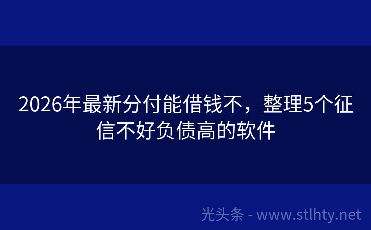 2026年最新分付能借钱不，整理5个征信不好负债高的软件