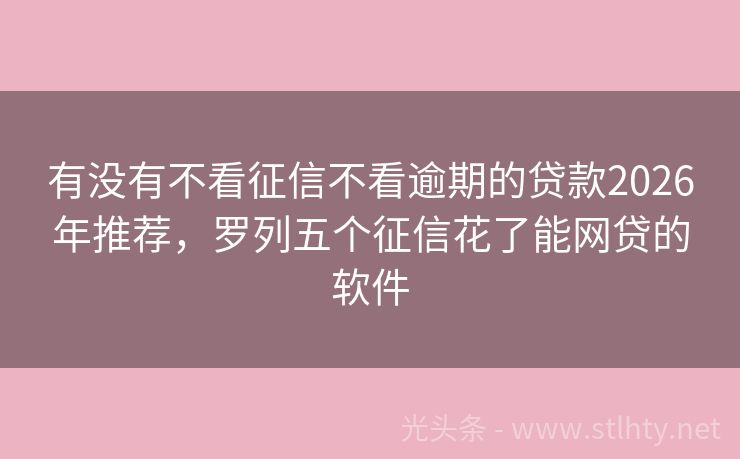 有没有不看征信不看逾期的贷款2026年推荐，罗列五个征信花了能网贷的软件