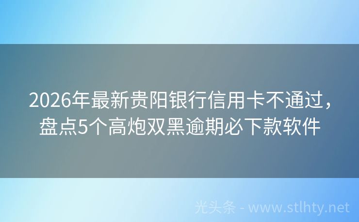 2026年最新贵阳银行信用卡不通过，盘点5个高炮双黑逾期必下款软件
