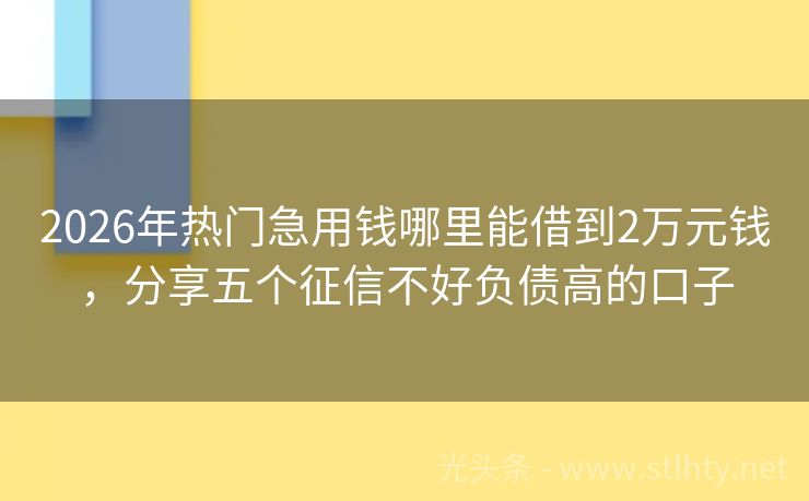2026年热门急用钱哪里能借到2万元钱，分享五个征信不好负债高的口子
