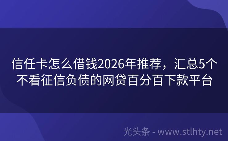 信任卡怎么借钱2026年推荐，汇总5个不看征信负债的网贷百分百下款平台