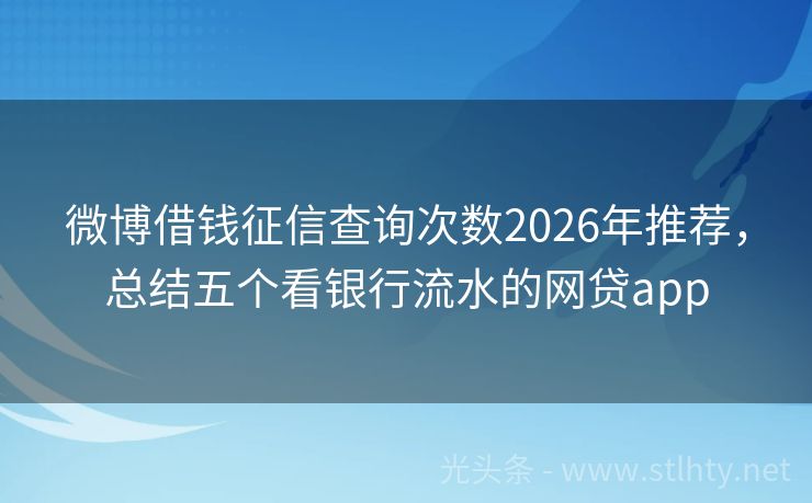 微博借钱征信查询次数2026年推荐，总结五个看银行流水的网贷app