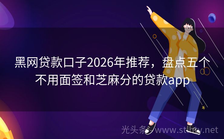 黑网贷款口子2026年推荐,盘点五个不用面签和芝麻分的贷款app