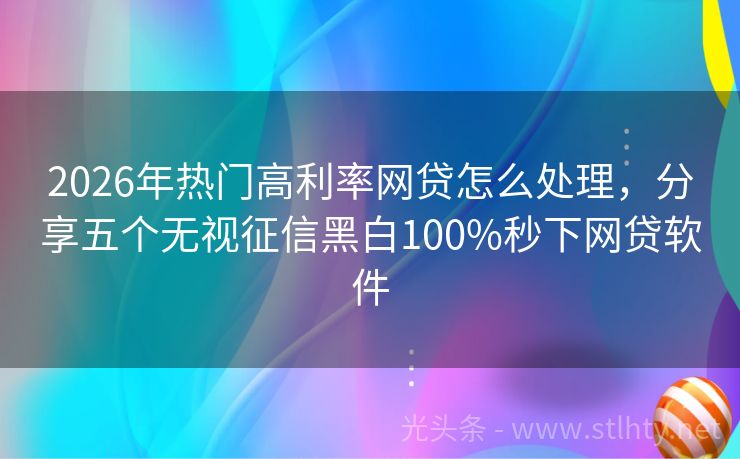 2026年热门高利率网贷怎么处理，分享五个无视征信黑白100%秒下网贷软件