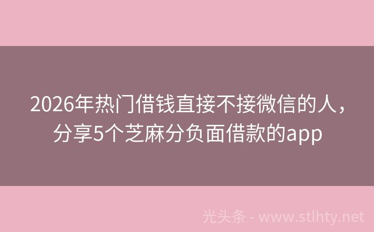 2026年热门借钱直接不接微信的人，分享5个芝麻分负面借款的app