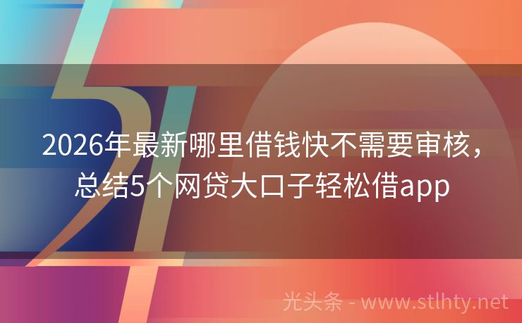 2026年最新哪里借钱快不需要审核，总结5个网贷大口子轻松借app
