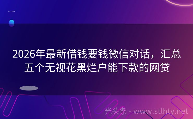 2026年最新借钱要钱微信对话，汇总五个无视花黑烂户能下款的网贷