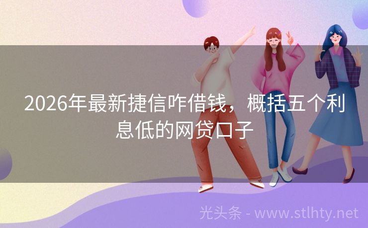 2026年最新捷信咋借钱,概括五个利息低的网贷口子