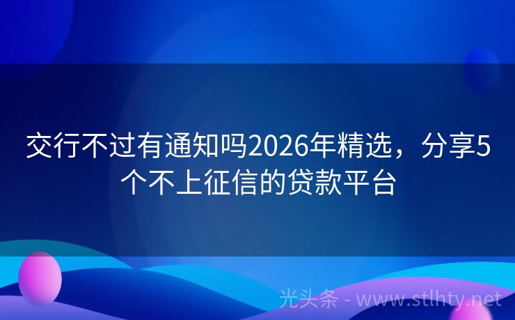 交行不过有通知吗2026年精选，分享5个不上征信的贷款平台