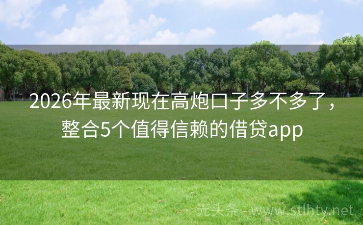 2026年最新现在高炮口子多不多了，整合5个值得信赖的借贷app