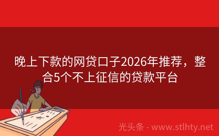 晚上下款的网贷口子2026年推荐，整合5个不上征信的贷款平台