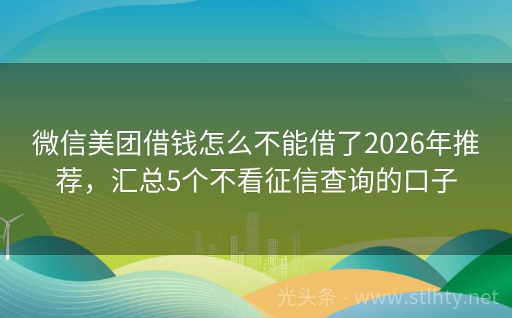 微信美团借钱怎么不能借了2026年推荐，汇总5个不看征信查询的口子